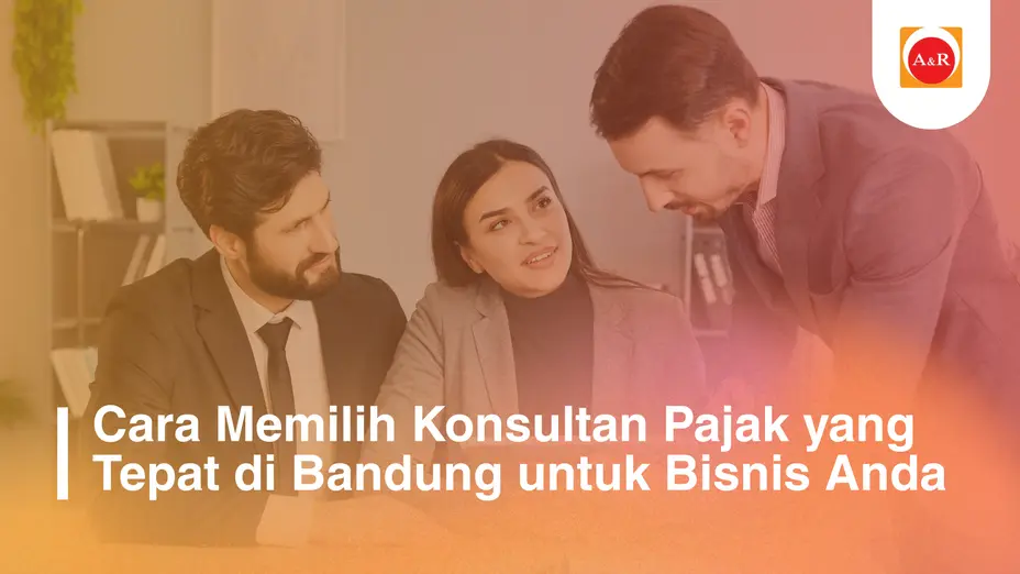 Cara Memilih Konsultan Pajak yang Tepat di Bandung untuk Bisnis Anda
