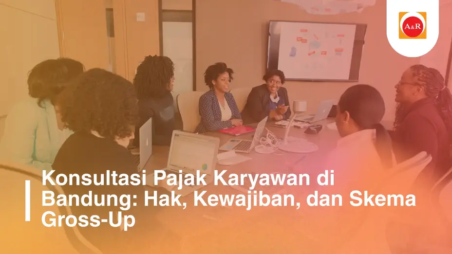 Konsultasi Pajak Karyawan di Bandung: Hak, Kewajiban, dan Skema Gross-Up