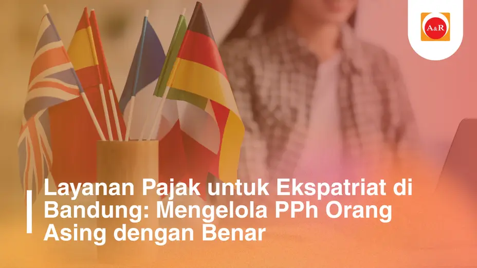 Layanan Pajak untuk Ekspatriat di Bandung: Mengelola PPh Orang Asing dengan Benar