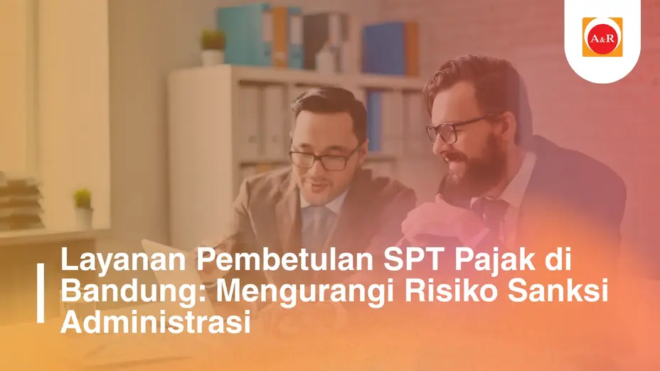 Layanan Pembetulan SPT Pajak di Bandung: Mengurangi Risiko Sanksi Administrasi