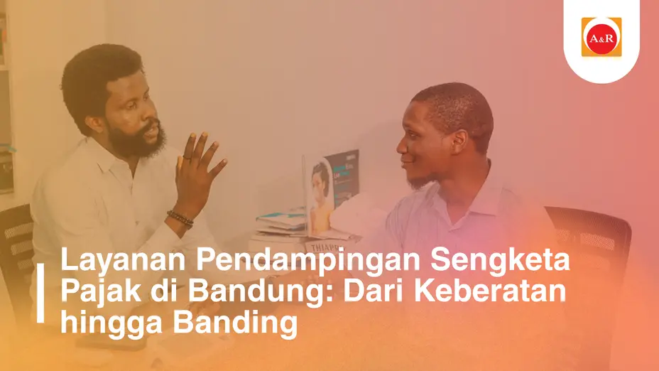Layanan Pendampingan Sengketa Pajak di Bandung: Dari Keberatan hingga Banding
