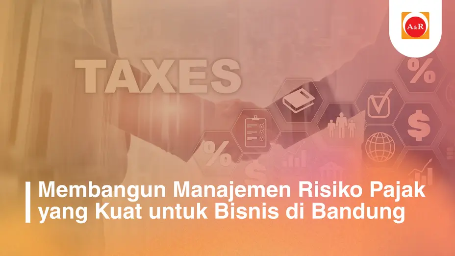 Membangun Manajemen Risiko Pajak yang Kuat untuk Bisnis di Bandung