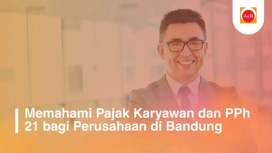 Memahami Pajak Karyawan dan PPh 21 bagi Perusahaan di Bandung