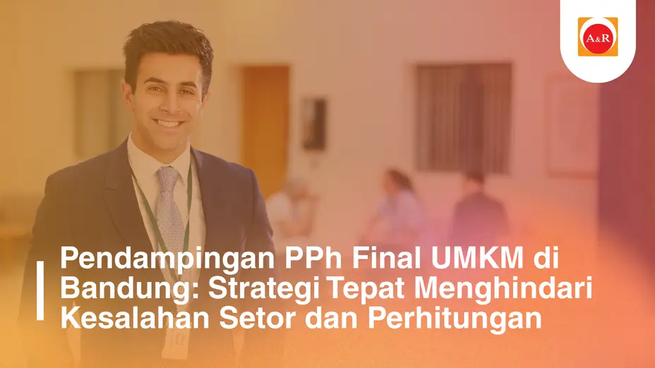 Pendampingan PPh Final UMKM di Bandung: Strategi Tepat Menghindari Kesalahan Setor dan Perhitungan