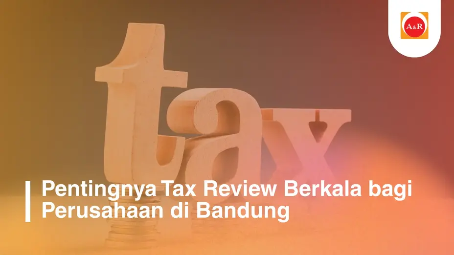 Pentingnya Tax Review Berkala bagi Perusahaan di Bandung