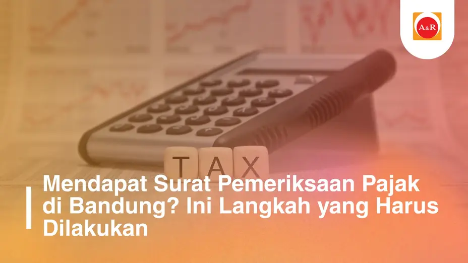 Mendapat Surat Pemeriksaan Pajak di Bandung? Ini Langkah yang Harus Dilakukan