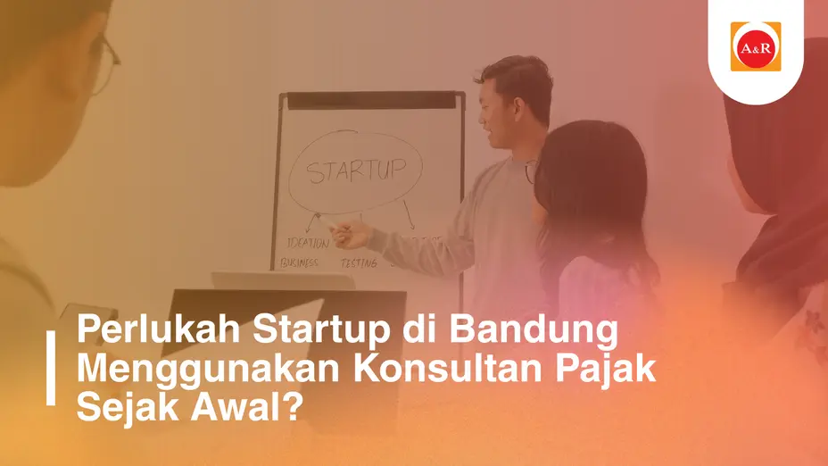 Startup Bandung di Persimpangan Awal: Perlukah Konsultan Pajak Sejak Hari Pertama?