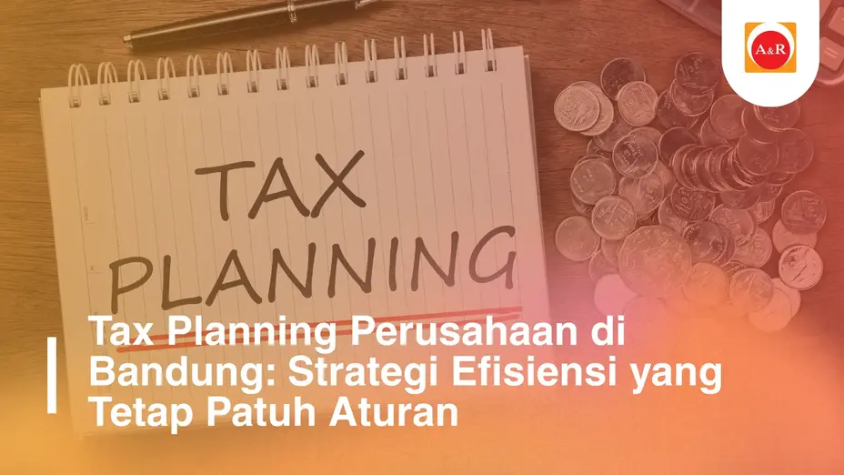 Tax Planning Perusahaan di Bandung: Strategi Efisiensi yang Tetap Patuh Aturan